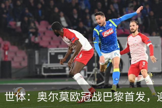 世体：奥尔莫欧冠战巴黎首发，迎来巴萨生涯第100场正式比赛
